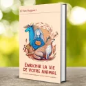 Enrichir la vie de votre animal : Le guide indispensable pour leur bien-être quotidien